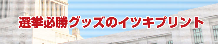 選挙必勝グッズのイツキプリント